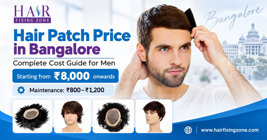 Hair Patch Price in Bangalore – Complete Cost Guide for Men at Hair Fixing Zone